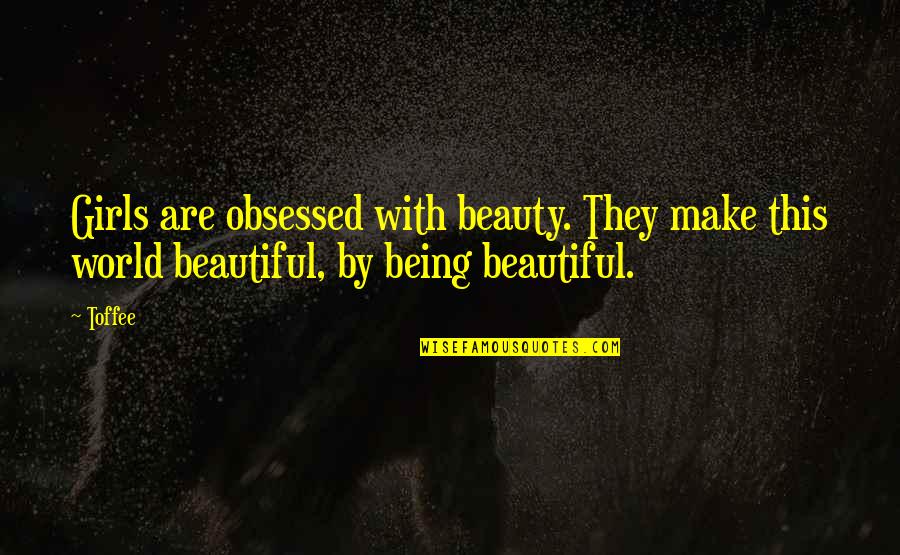 Nature Being Beautiful Quotes By Toffee: Girls are obsessed with beauty. They make this