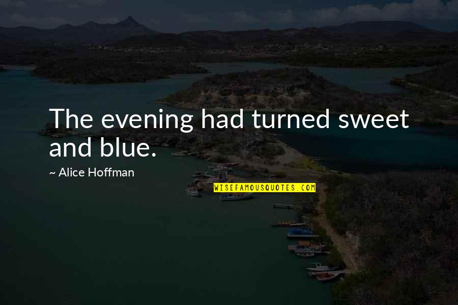 Nature Being Relaxing Quotes By Alice Hoffman: The evening had turned sweet and blue.