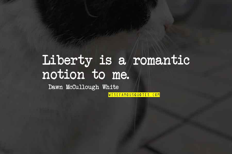 Nature Bird Watching Quotes By Dawn McCullough-White: Liberty is a romantic notion to me. Nature Bird Watching Quotes By Dawn McCullough-White: Liberty is a romantic notion to me.