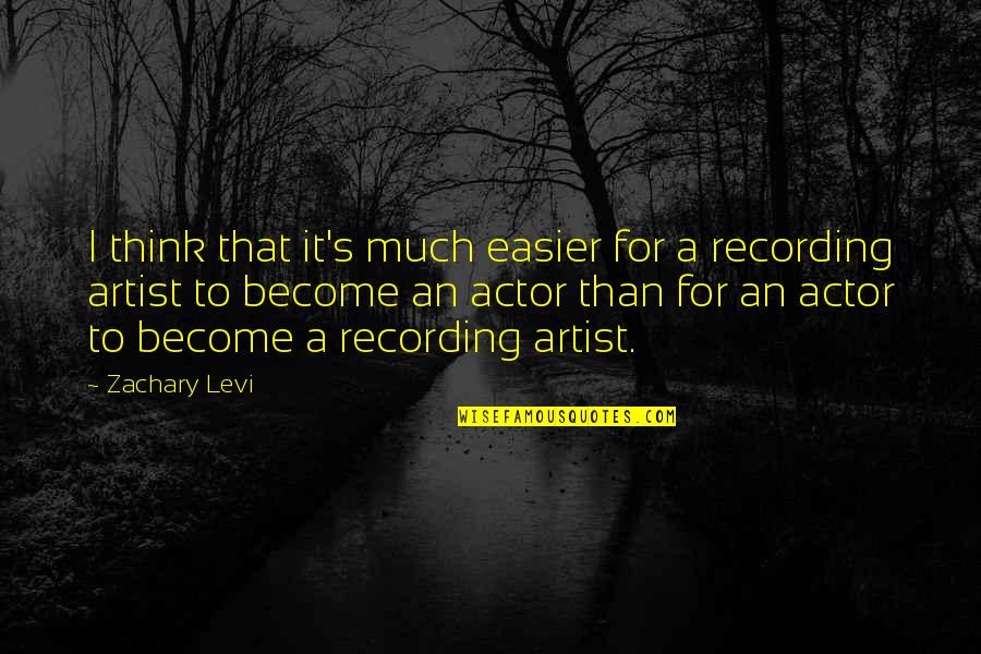 Nature Bonding Quotes By Zachary Levi: I think that it's much easier for a