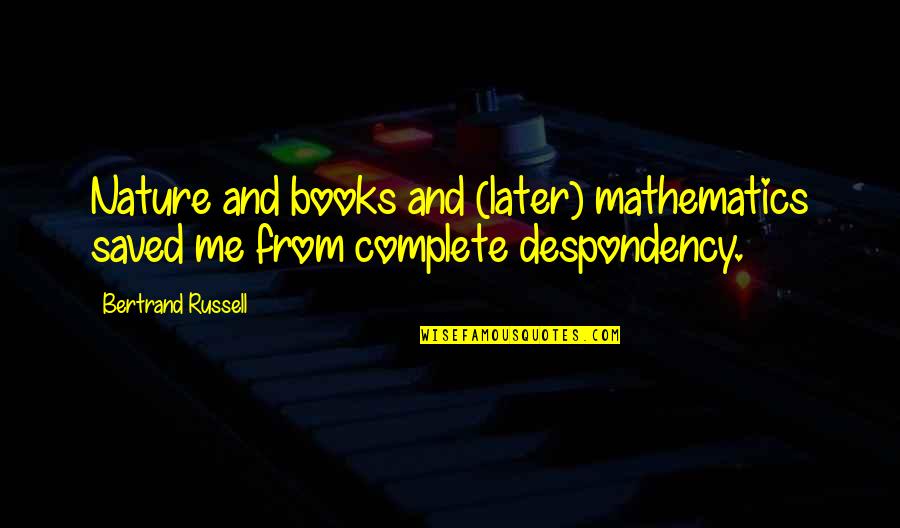 Nature Books Quotes By Bertrand Russell: Nature and books and (later) mathematics saved me Nature Books Quotes By Bertrand Russell: Nature and books and (later) mathematics saved me