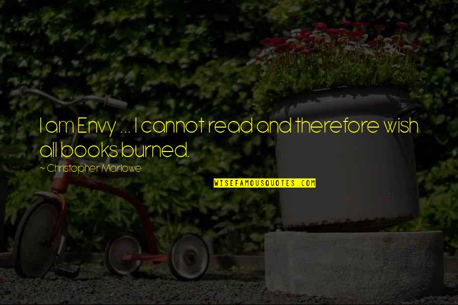Nature Books Quotes By Christopher Marlowe: I am Envy ... I cannot read and Nature Books Quotes By Christopher Marlowe: I am Envy ... I cannot read and