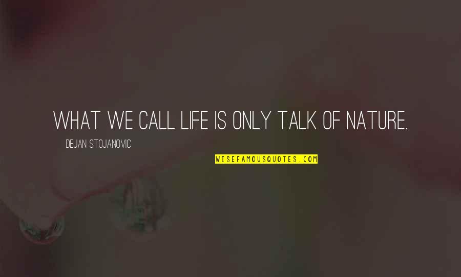 Nature Books Quotes By Dejan Stojanovic: What we call life is only talk of Nature Books Quotes By Dejan Stojanovic: What we call life is only talk of