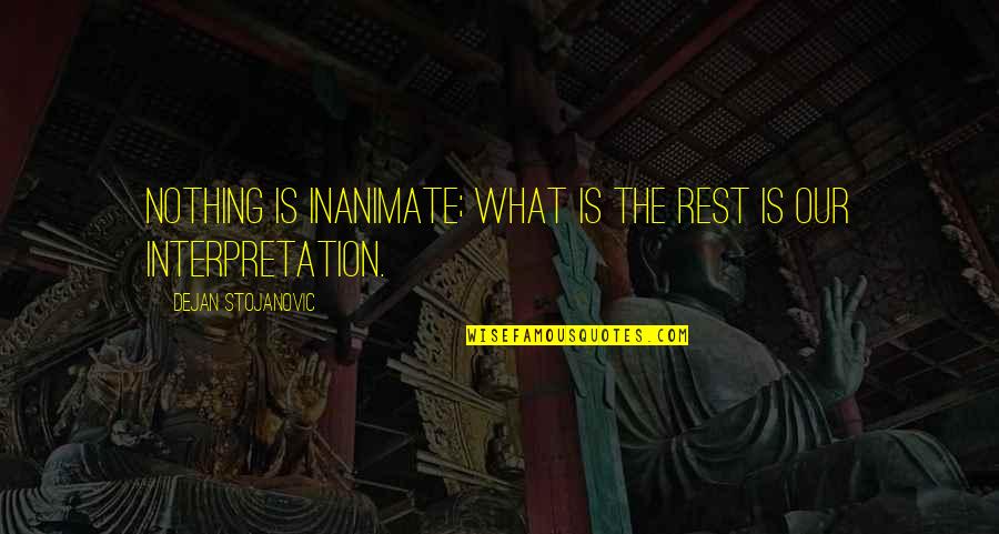 Nature Books Quotes By Dejan Stojanovic: Nothing is inanimate; what is the rest is Nature Books Quotes By Dejan Stojanovic: Nothing is inanimate; what is the rest is