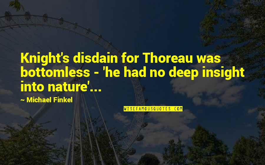 Nature Books Quotes By Michael Finkel: Knight's disdain for Thoreau was bottomless - 'he Nature Books Quotes By Michael Finkel: Knight's disdain for Thoreau was bottomless - 'he