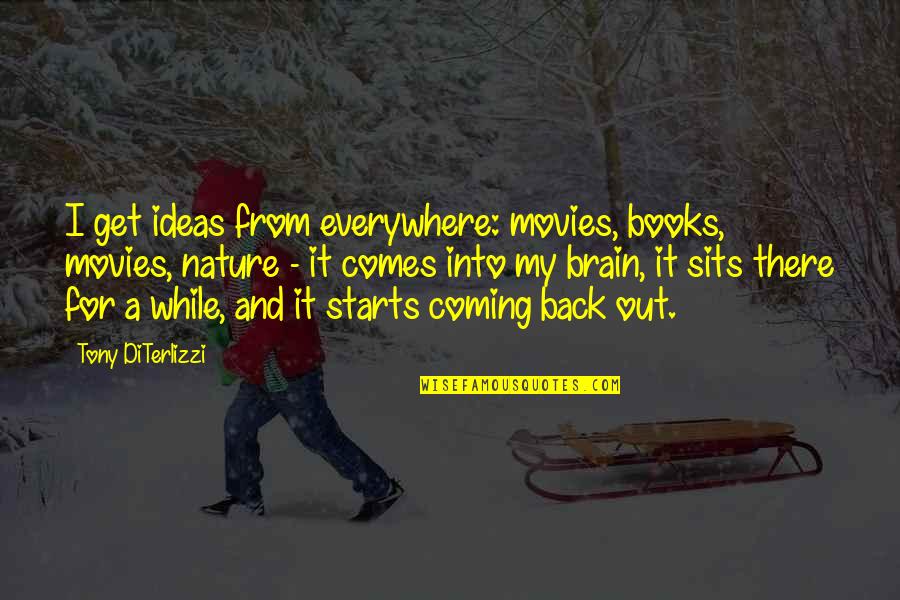 Nature Books Quotes By Tony DiTerlizzi: I get ideas from everywhere: movies, books, movies, Nature Books Quotes By Tony DiTerlizzi: I get ideas from everywhere: movies, books, movies,
