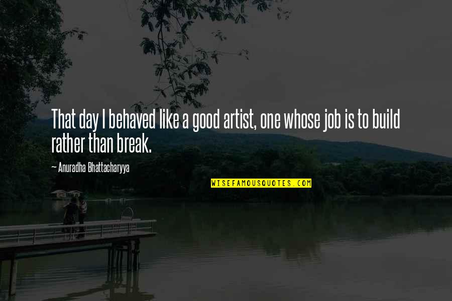 Nature Break Quotes By Anuradha Bhattacharyya: That day I behaved like a good artist,