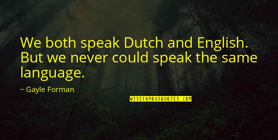 Nature Break Quotes By Gayle Forman: We both speak Dutch and English. But we