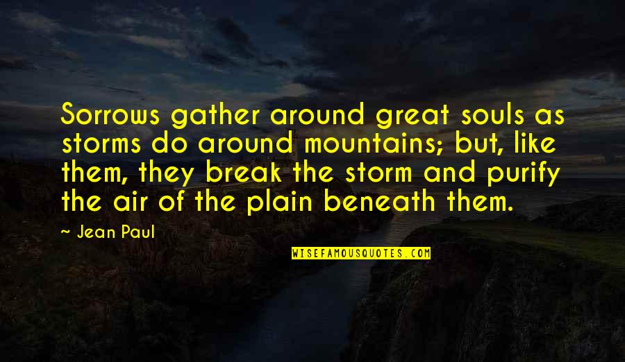 Nature Break Quotes By Jean Paul: Sorrows gather around great souls as storms do
