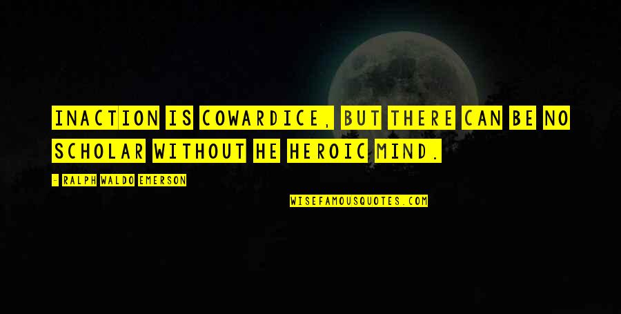 Nature Break Quotes By Ralph Waldo Emerson: Inaction is cowardice, but there can be no