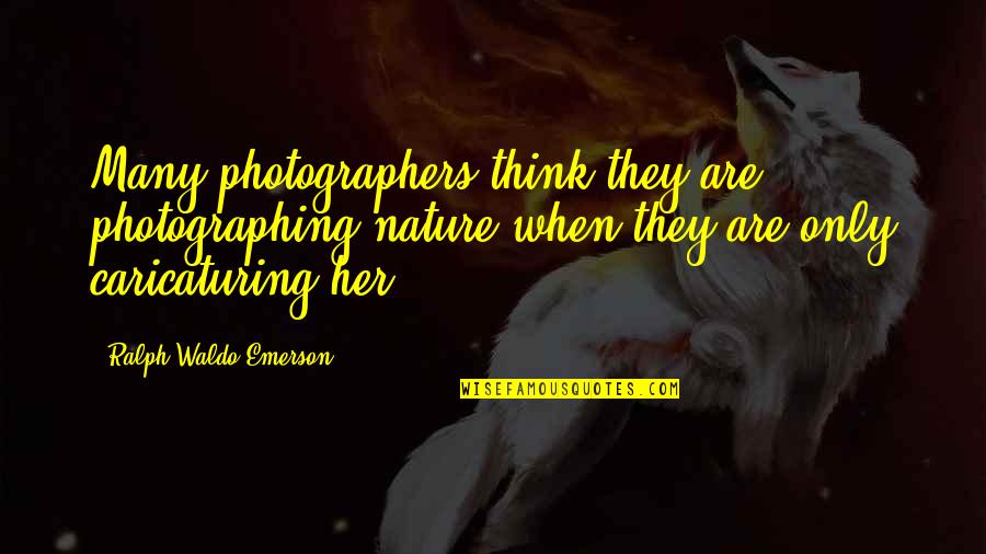 Nature By Photographers Quotes By Ralph Waldo Emerson: Many photographers think they are photographing nature when