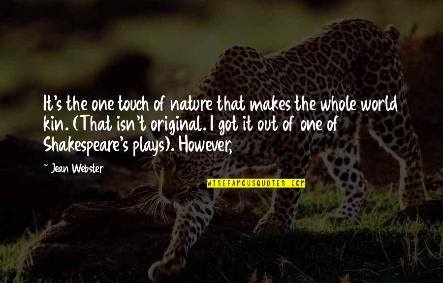 Nature By Shakespeare Quotes By Jean Webster: It's the one touch of nature that makes Nature By Shakespeare Quotes By Jean Webster: It's the one touch of nature that makes