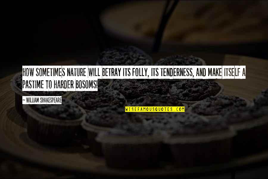 Nature By Shakespeare Quotes By William Shakespeare: How sometimes nature will betray its folly, Its Nature By Shakespeare Quotes By William Shakespeare: How sometimes nature will betray its folly, Its