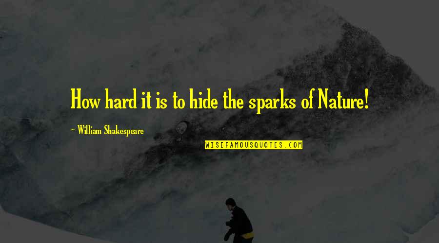 Nature By Shakespeare Quotes By William Shakespeare: How hard it is to hide the sparks Nature By Shakespeare Quotes By William Shakespeare: How hard it is to hide the sparks