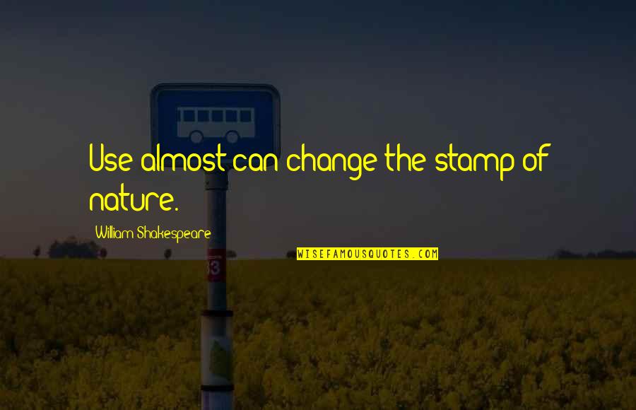 Nature By Shakespeare Quotes By William Shakespeare: Use almost can change the stamp of nature. Nature By Shakespeare Quotes By William Shakespeare: Use almost can change the stamp of nature.