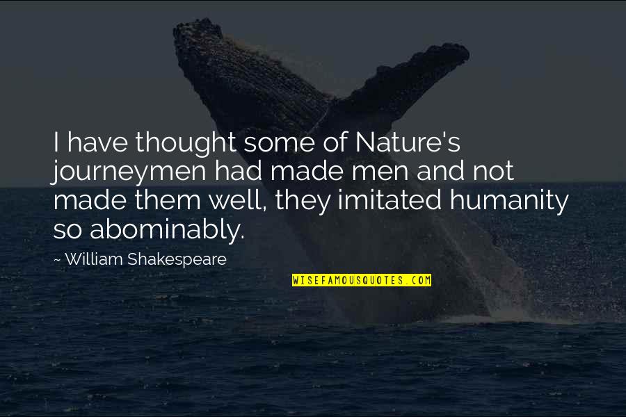 Nature By William Shakespeare Quotes By William Shakespeare: I have thought some of Nature's journeymen had Nature By William Shakespeare Quotes By William Shakespeare: I have thought some of Nature's journeymen had
