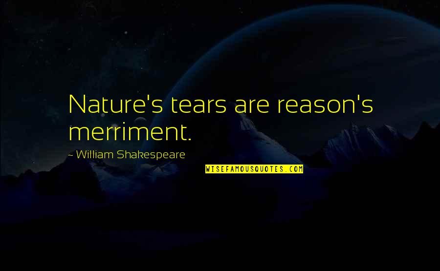 Nature By William Shakespeare Quotes By William Shakespeare: Nature's tears are reason's merriment. Nature By William Shakespeare Quotes By William Shakespeare: Nature's tears are reason's merriment.
