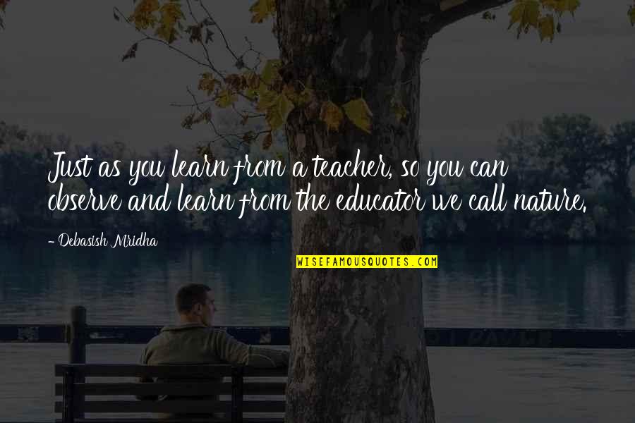 Nature Call Quotes By Debasish Mridha: Just as you learn from a teacher, so