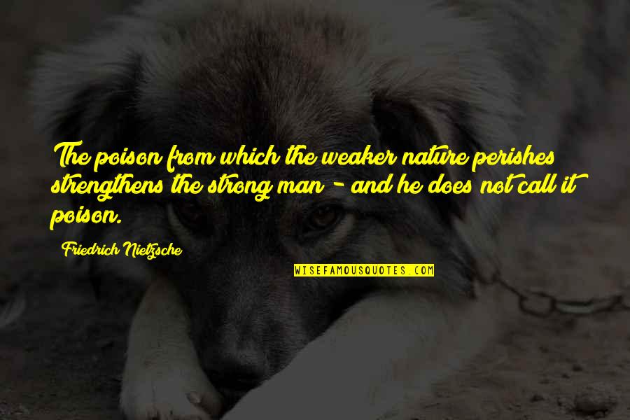 Nature Call Quotes By Friedrich Nietzsche: The poison from which the weaker nature perishes