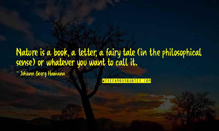 Nature Call Quotes By Johann Georg Hamann: Nature is a book, a letter, a fairy