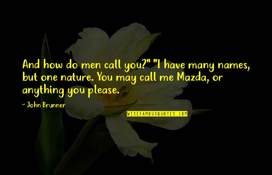 Nature Call Quotes By John Brunner: And how do men call you?" "I have