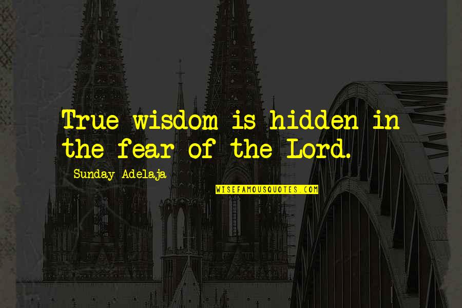Nature Calling Quotes By Sunday Adelaja: True wisdom is hidden in the fear of