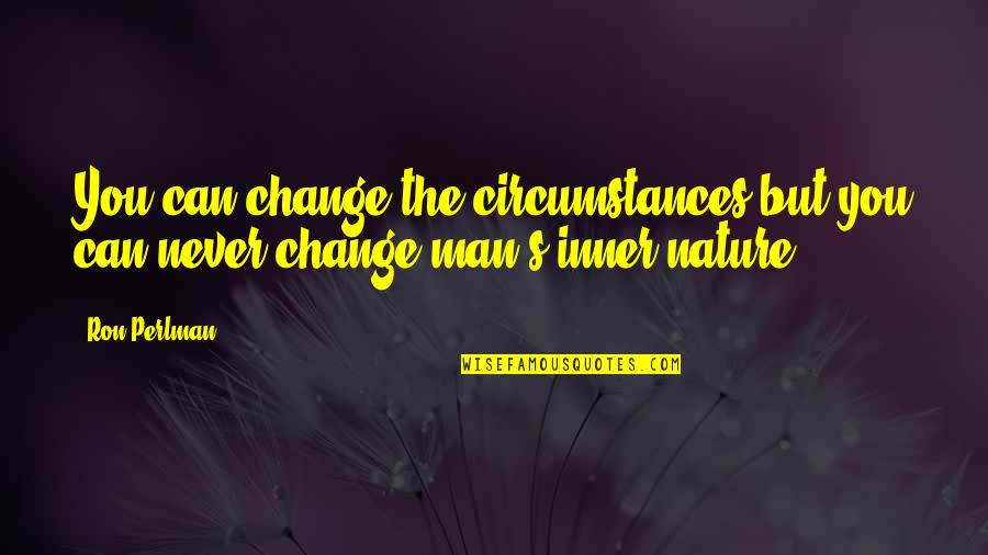 Nature Can Never Change Quotes By Ron Perlman: You can change the circumstances but you can