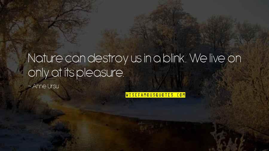 Nature Can Quotes By Anne Ursu: Nature can destroy us in a blink. We
