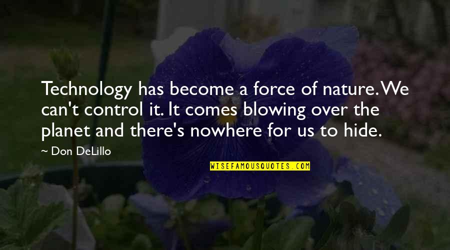 Nature Can Quotes By Don DeLillo: Technology has become a force of nature. We Nature Can Quotes By Don DeLillo: Technology has become a force of nature. We