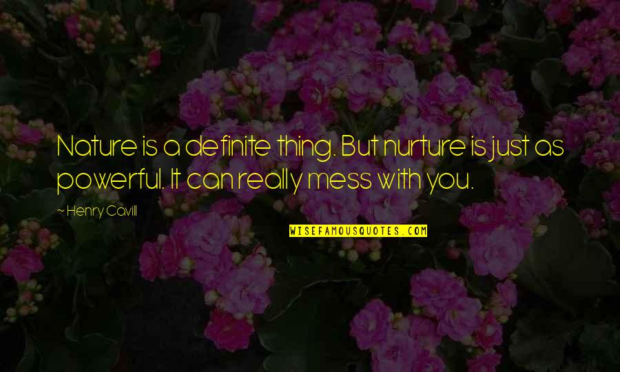 Nature Can Quotes By Henry Cavill: Nature is a definite thing. But nurture is Nature Can Quotes By Henry Cavill: Nature is a definite thing. But nurture is