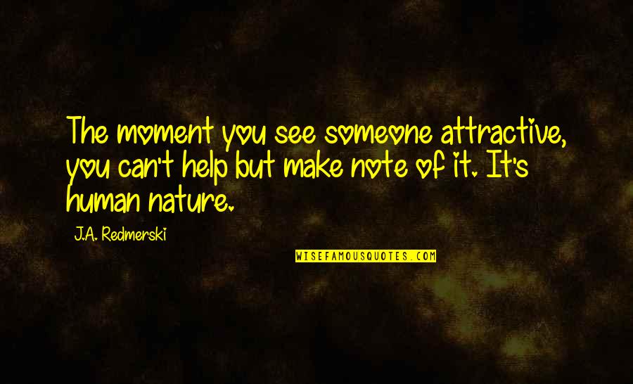 Nature Can Quotes By J.A. Redmerski: The moment you see someone attractive, you can't Nature Can Quotes By J.A. Redmerski: The moment you see someone attractive, you can't