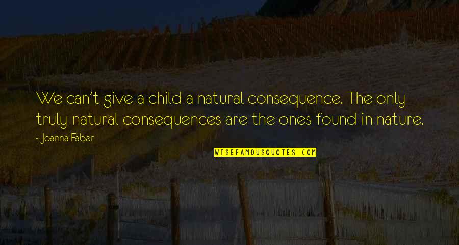 Nature Can Quotes By Joanna Faber: We can't give a child a natural consequence. Nature Can Quotes By Joanna Faber: We can't give a child a natural consequence.