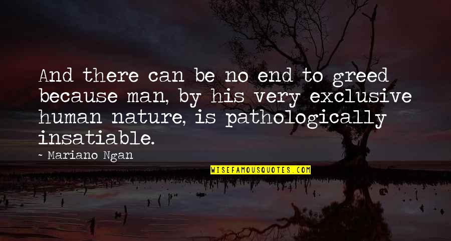Nature Can Quotes By Mariano Ngan: And there can be no end to greed Nature Can Quotes By Mariano Ngan: And there can be no end to greed