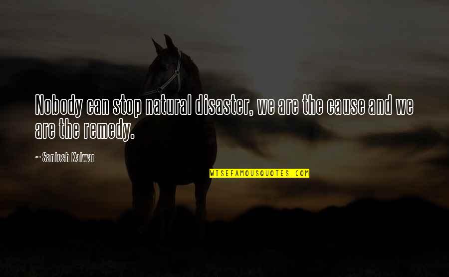 Nature Can Quotes By Santosh Kalwar: Nobody can stop natural disaster, we are the