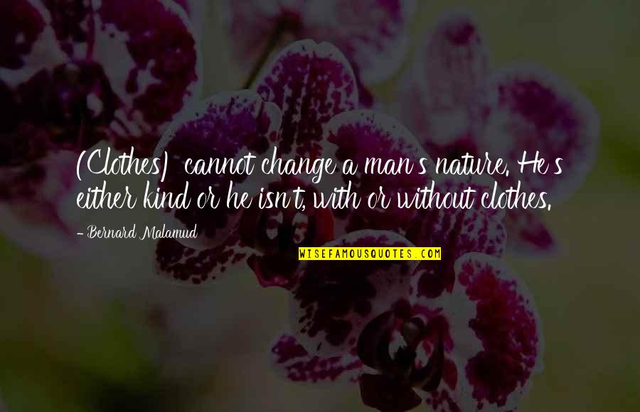 Nature Cannot Change Quotes By Bernard Malamud: (Clothes) cannot change a man's nature. He's either