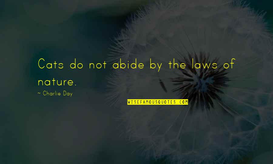 Nature Cat Quotes By Charlie Day: Cats do not abide by the laws of Nature Cat Quotes By Charlie Day: Cats do not abide by the laws of