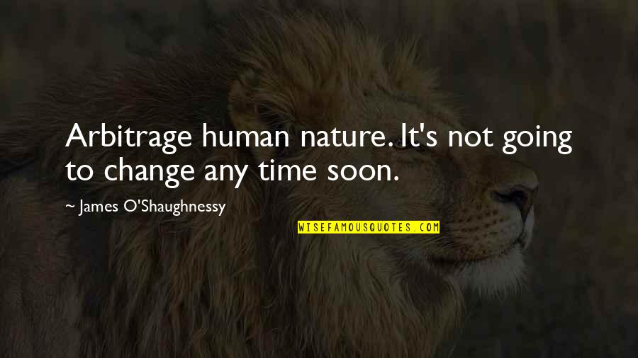Nature Change Quotes By James O'Shaughnessy: Arbitrage human nature. It's not going to change Nature Change Quotes By James O'Shaughnessy: Arbitrage human nature. It's not going to change