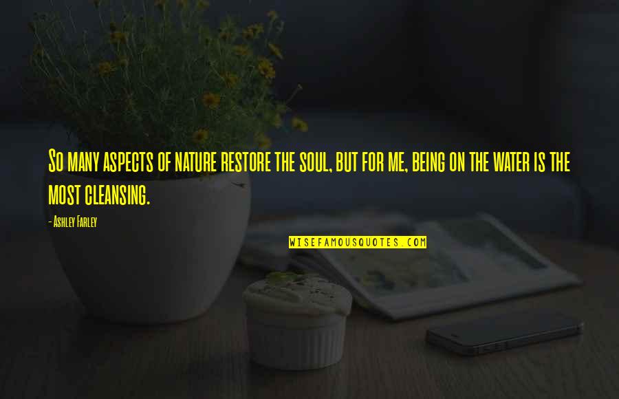 Nature Cleansing Quotes By Ashley Farley: So many aspects of nature restore the soul, Nature Cleansing Quotes By Ashley Farley: So many aspects of nature restore the soul,