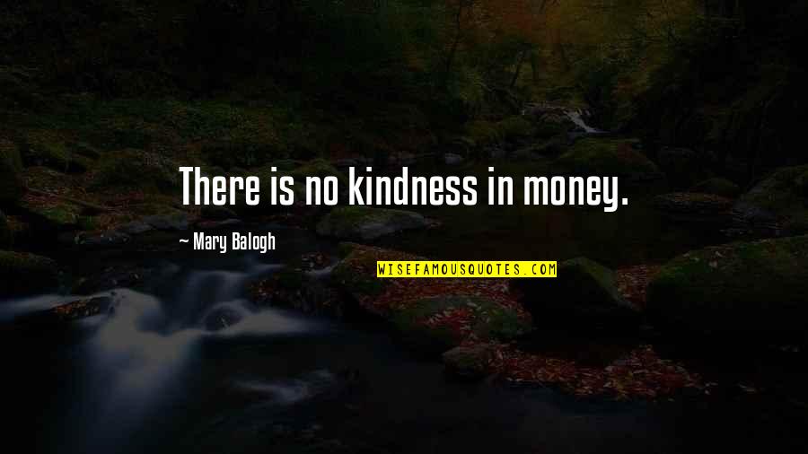 Nature Clears The Mind Quotes By Mary Balogh: There is no kindness in money. Nature Clears The Mind Quotes By Mary Balogh: There is no kindness in money.