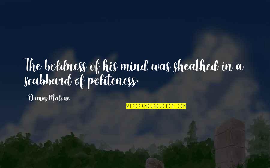 Nature Compared To Life Quotes By Dumas Malone: The boldness of his mind was sheathed in