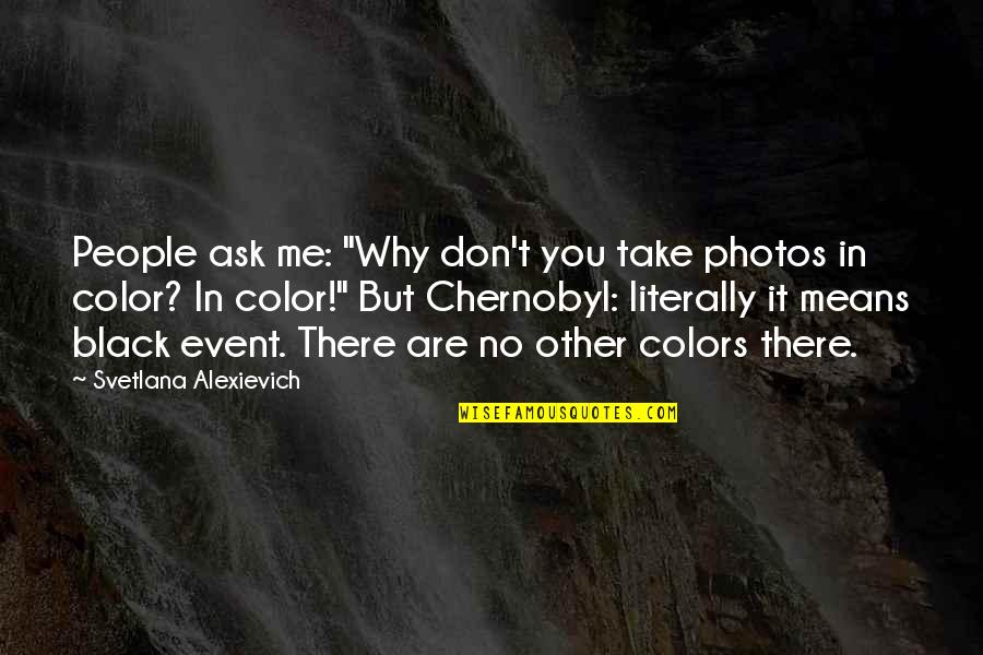Nature Conservation Quotes By Svetlana Alexievich: People ask me: "Why don't you take photos