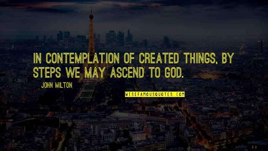 Nature Contemplation Quotes By John Milton: In contemplation of created things, by steps we
