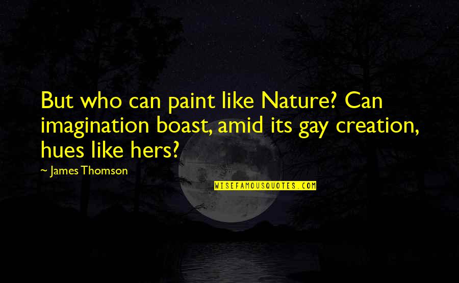 Nature Creation Quotes By James Thomson: But who can paint like Nature? Can imagination