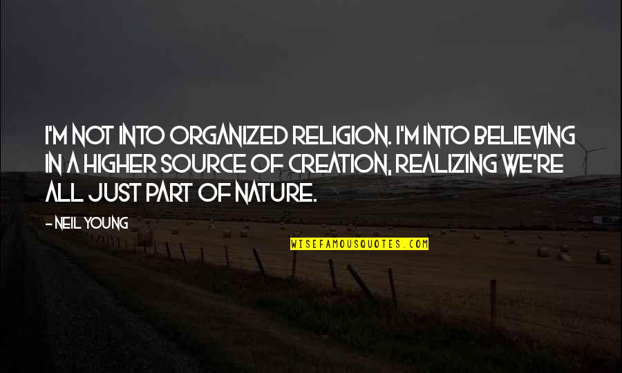 Nature Creation Quotes By Neil Young: I'm not into organized religion. I'm into believing