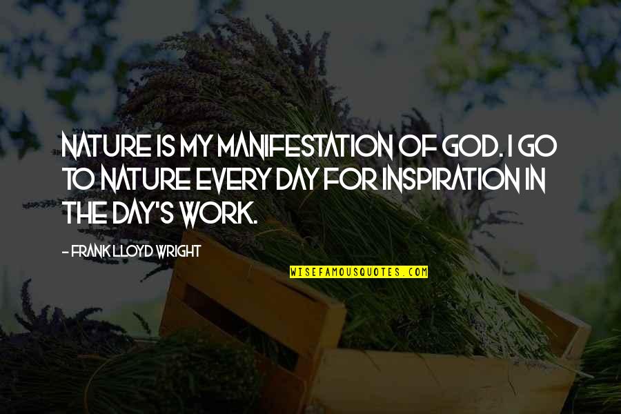 Nature Day Quotes By Frank Lloyd Wright: Nature is my manifestation of God. I go
