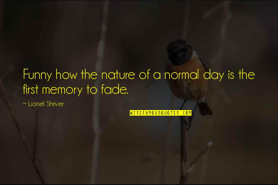 Nature Day Quotes By Lionel Shriver: Funny how the nature of a normal day