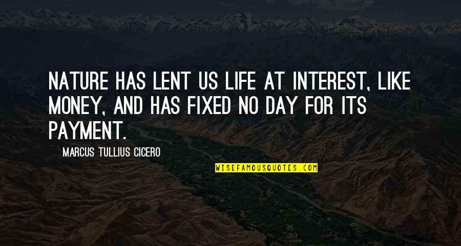 Nature Day Quotes By Marcus Tullius Cicero: Nature has lent us life at interest, like