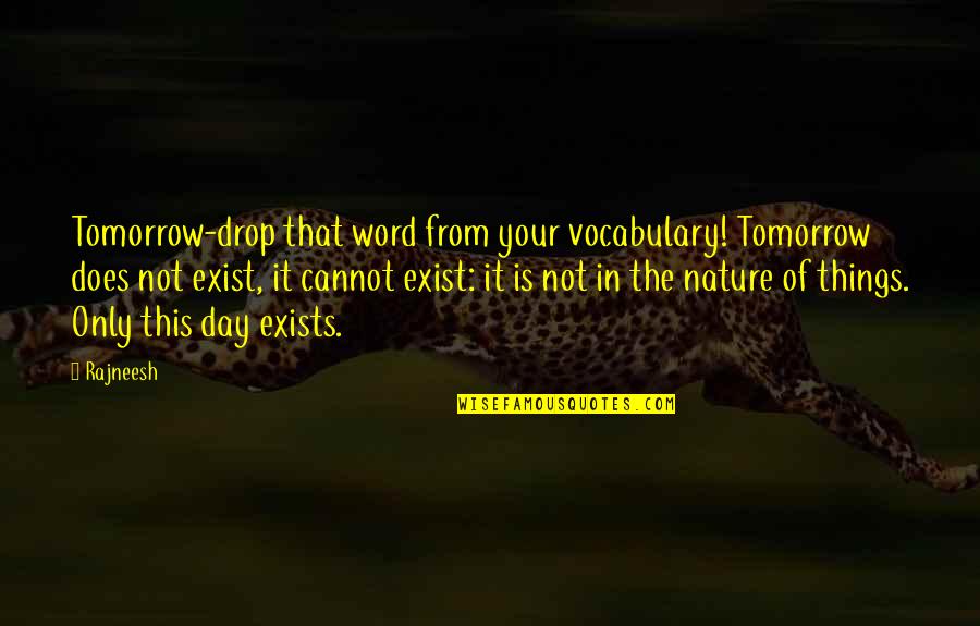 Nature Day Quotes By Rajneesh: Tomorrow-drop that word from your vocabulary! Tomorrow does