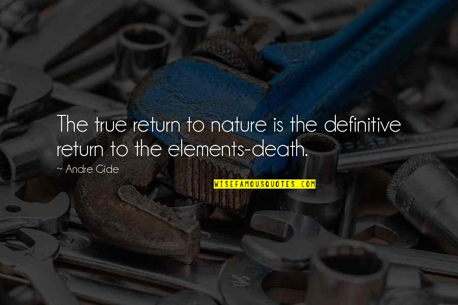 Nature Death Quotes By Andre Gide: The true return to nature is the definitive