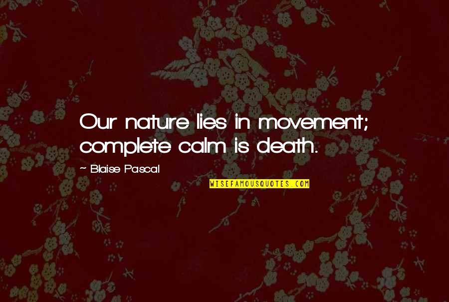 Nature Death Quotes By Blaise Pascal: Our nature lies in movement; complete calm is